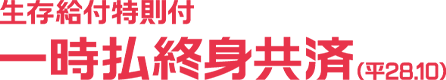 生存給付特則付一時払終身共済(平28.10)