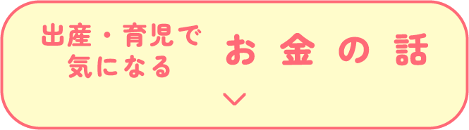 出産・育児で気になるお金の話